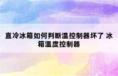 直冷冰箱如何判断温控制器坏了 冰箱温度控制器